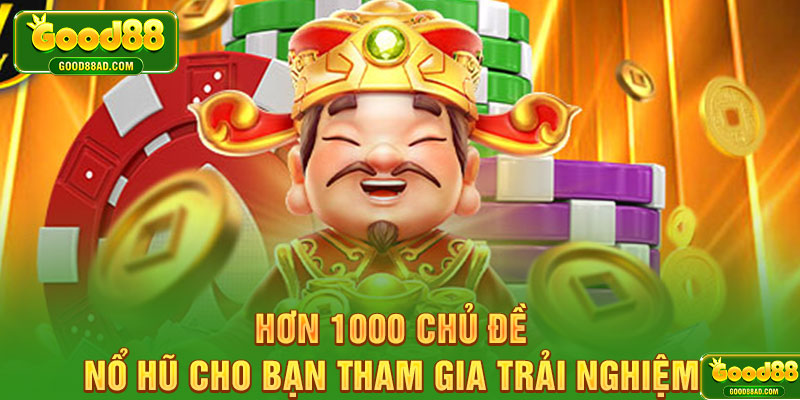 Hơn 1000 chủ đề nổ hũ cho bạn tham gia trải nghiệm